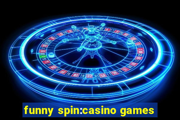 funny spin:casino games